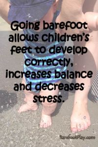 Going barefoot allows childrens feet to develop correctly and decreases stress