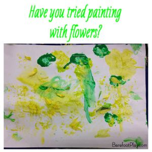 have you tried painting with Flowers Barefoot Play